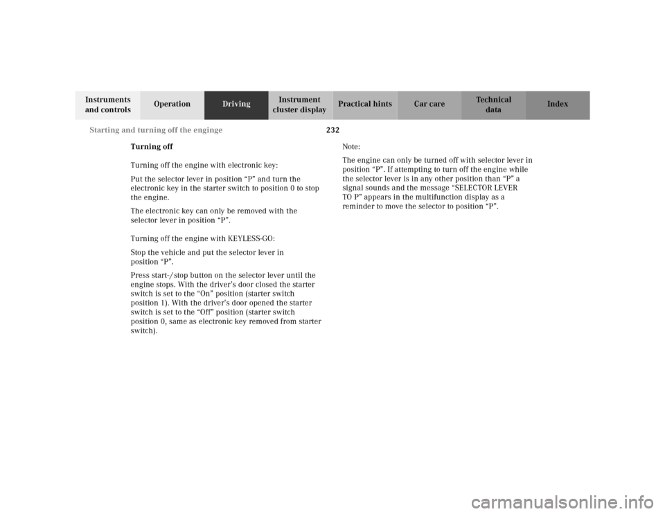 MERCEDES-BENZ S55AMG 2000 W220 Owners Manual 232 Starting and turning off the enginge
Te ch n ica l
data Instruments 
and controlsOperationDrivingInstrument 
cluster displayPractical hints Car care Index
Turning off
Turning off the engine with e