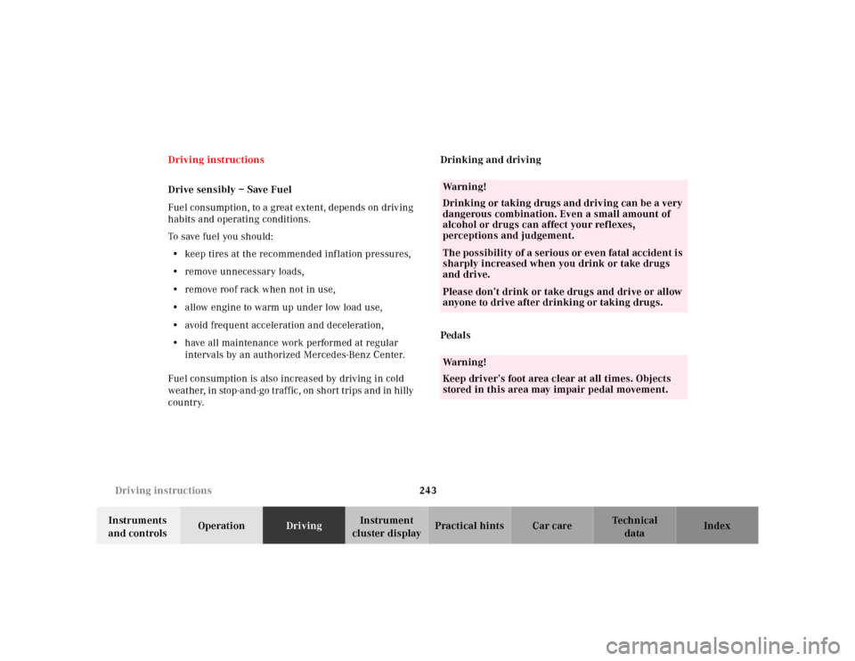 MERCEDES-BENZ S430 2000 W220 Owners Manual 243 Driving instructions
Te ch n ica l
data Instruments 
and controlsOperationDrivingInstrument 
cluster displayPractical hints Car care Index Driving instructions
Drive sensibly – Save Fuel
Fuel co