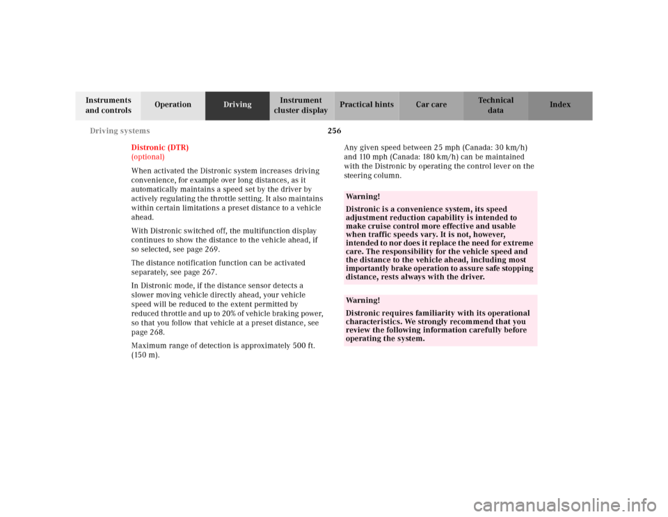 MERCEDES-BENZ S430 2000 W220 Owners Manual 256 Driving systems
Te ch n ica l
data Instruments 
and controlsOperationDrivingInstrument 
cluster displayPractical hints Car care Index
Distronic (DTR)
(optional)
When activated the Distronic system