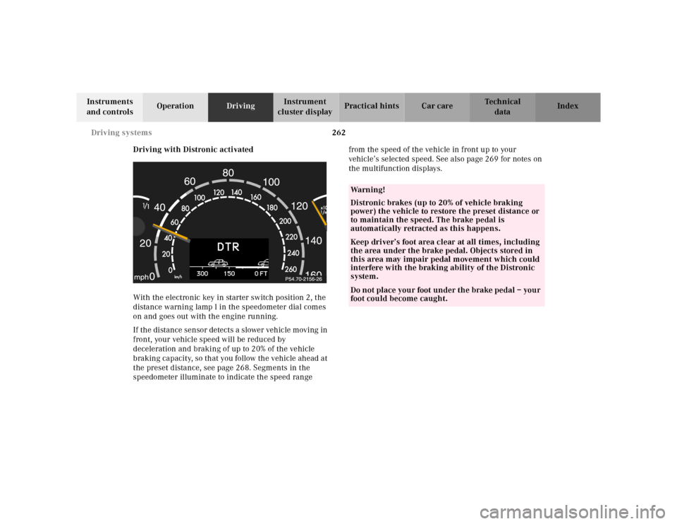 MERCEDES-BENZ S430 2000 W220 Owners Manual 262 Driving systems
Te ch n ica l
data Instruments 
and controlsOperationDrivingInstrument 
cluster displayPractical hints Car care Index
Driving with Distronic activated
With the electronic key in st