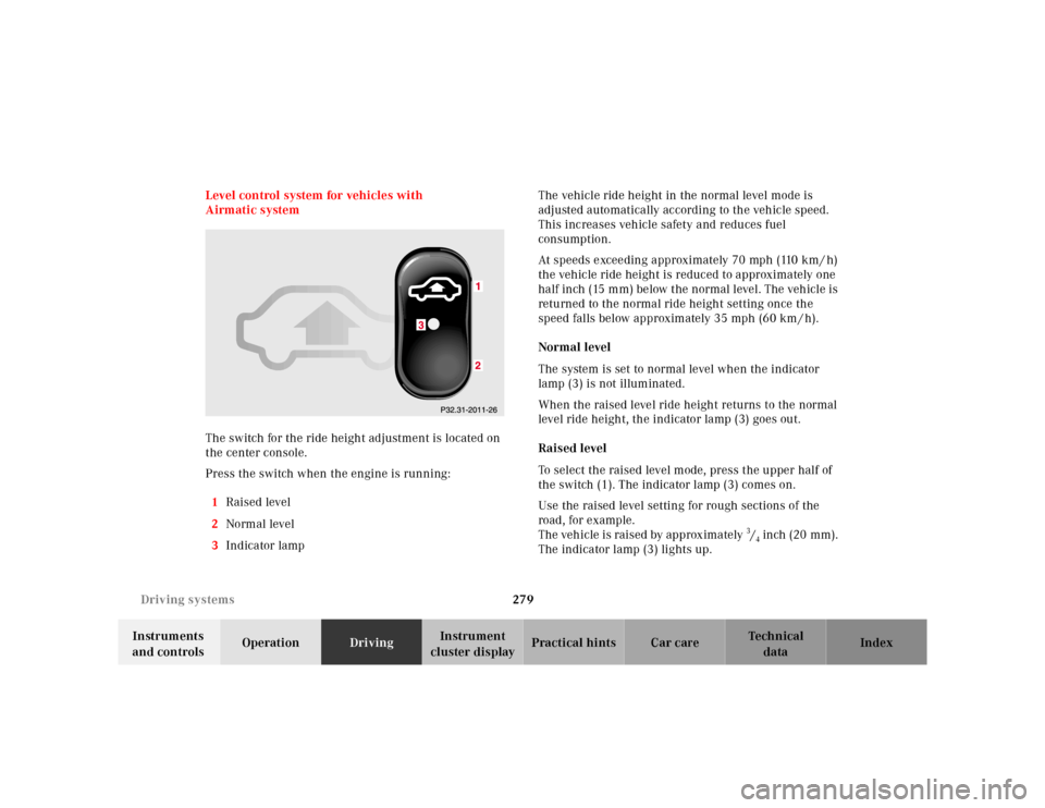 MERCEDES-BENZ S430 2000 W220 Owners Guide 279 Driving systems
Te ch n ica l
data Instruments 
and controlsOperationDrivingInstrument 
cluster displayPractical hints Car care Index Level control system for vehicles with 
Airmatic system
The sw