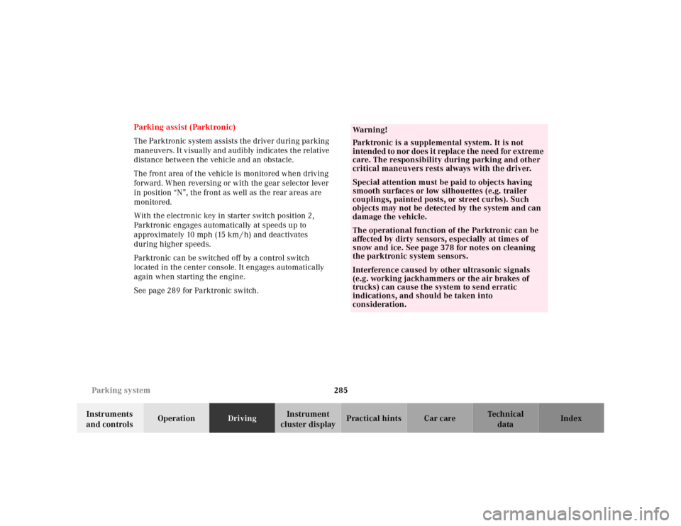 MERCEDES-BENZ S430 2000 W220 Owners Manual 285 Parking system
Te ch n ica l
data Instruments 
and controlsOperationDrivingInstrument 
cluster displayPractical hints Car care Index Parking assist (Parktronic)
The Parktronic system assists the d