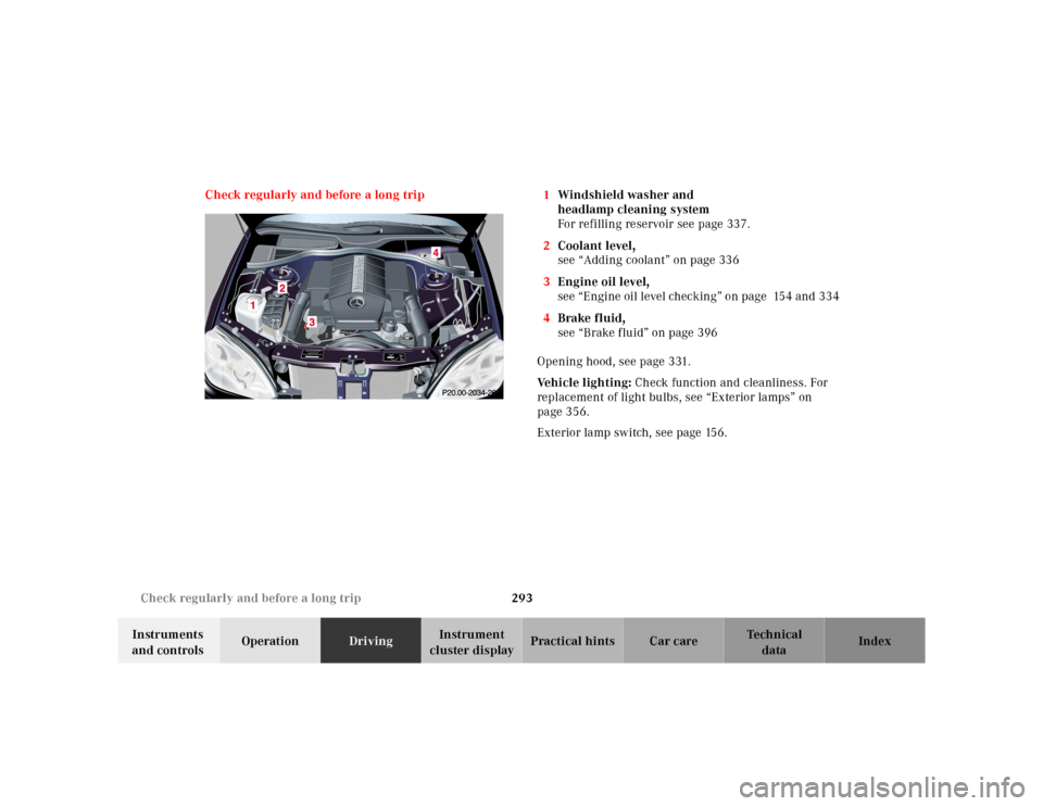 MERCEDES-BENZ S500 2000 W220 Owners Manual 293 Check regularly and before a long trip
Te ch n ica l
data Instruments 
and controlsOperationDrivingInstrument 
cluster displayPractical hints Car care Index Check regularly and before a long trip 