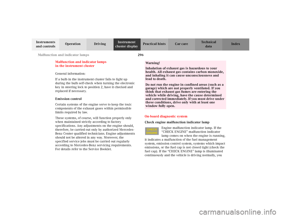 MERCEDES-BENZ S500 2000 W220 Owners Manual 296 Malfunction and indicator lamps
Te ch n ica l
data Instruments 
and controlsOperation DrivingInstrument 
cluster displayPractical hints Car care Index
Malfunction and indicator lamps 
in the instr