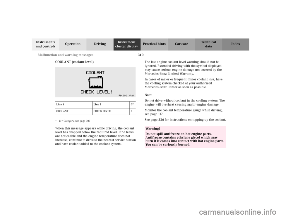 MERCEDES-BENZ S500 2000 W220 Owners Manual 310 Malfunction and warning messages
Te ch n ica l
data Instruments 
and controlsOperation DrivingInstrument 
cluster displayPractical hints Car care Index
COOLANT (coolant level)
* C = Category, see 