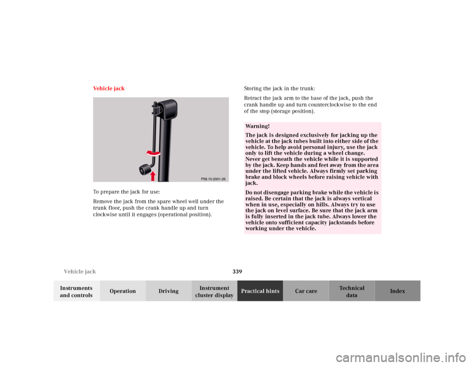 MERCEDES-BENZ S500 2000 W220 Owners Manual 339 Vehicle jack
Te ch n ica l
data Instruments 
and controlsOperation DrivingInstrument 
cluster displayPractical hintsCar care Index Ve h i c l e  j a c k
To prepare the jack for use:
Remove the jac