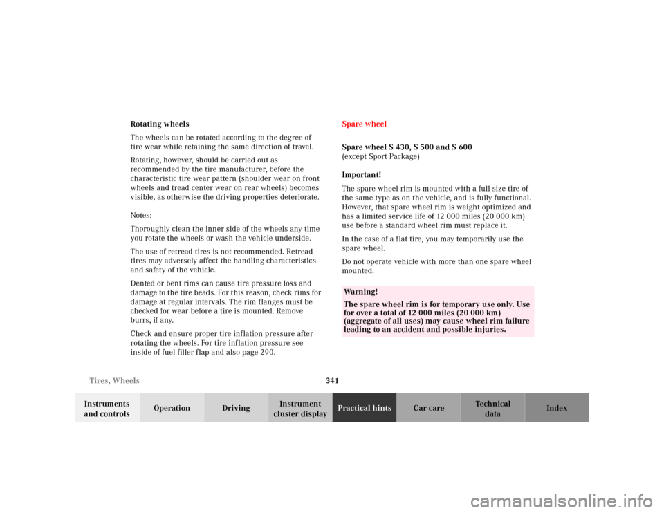 MERCEDES-BENZ S430 2000 W220 Owners Manual 341 Tires, Wheels
Te ch n ica l
data Instruments 
and controlsOperation DrivingInstrument 
cluster displayPractical hintsCar care Index Rotating wheels
The wheels can be rotated according to the degre