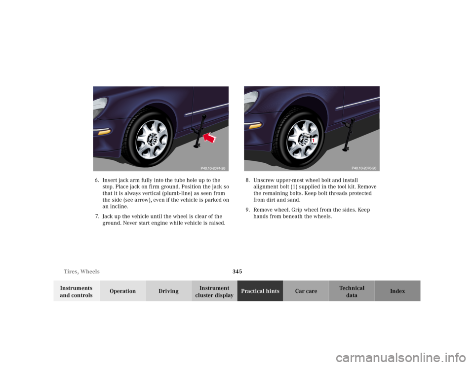 MERCEDES-BENZ S55AMG 2000 W220 Owners Manual 345 Tires, Wheels
Te ch n ica l
data Instruments 
and controlsOperation DrivingInstrument 
cluster displayPractical hintsCar care Index 6. Insert jack arm fully into the tube hole up to the 
stop. Pla