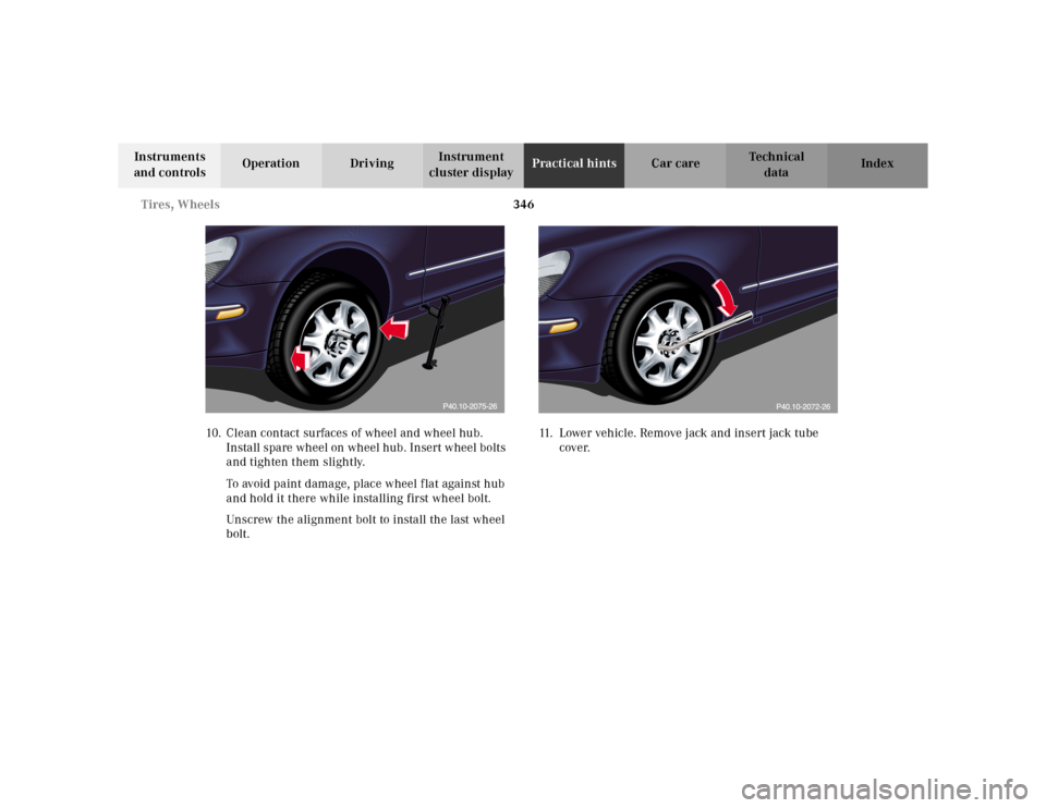 MERCEDES-BENZ S500 2000 W220 Owners Manual 346 Tires, Wheels
Te ch n ica l
data Instruments 
and controlsOperation DrivingInstrument 
cluster displayPractical hintsCar care Index
10. Clean contact surfaces of wheel and wheel hub. 
Install spar