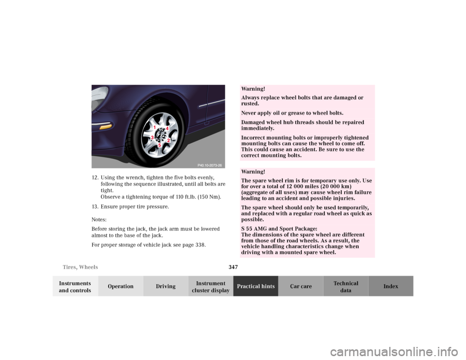 MERCEDES-BENZ S55AMG 2000 W220 Owners Manual 347 Tires, Wheels
Te ch n ica l
data Instruments 
and controlsOperation DrivingInstrument 
cluster displayPractical hintsCar care Index 12. Using the wrench, tighten the five bolts evenly, 
following 