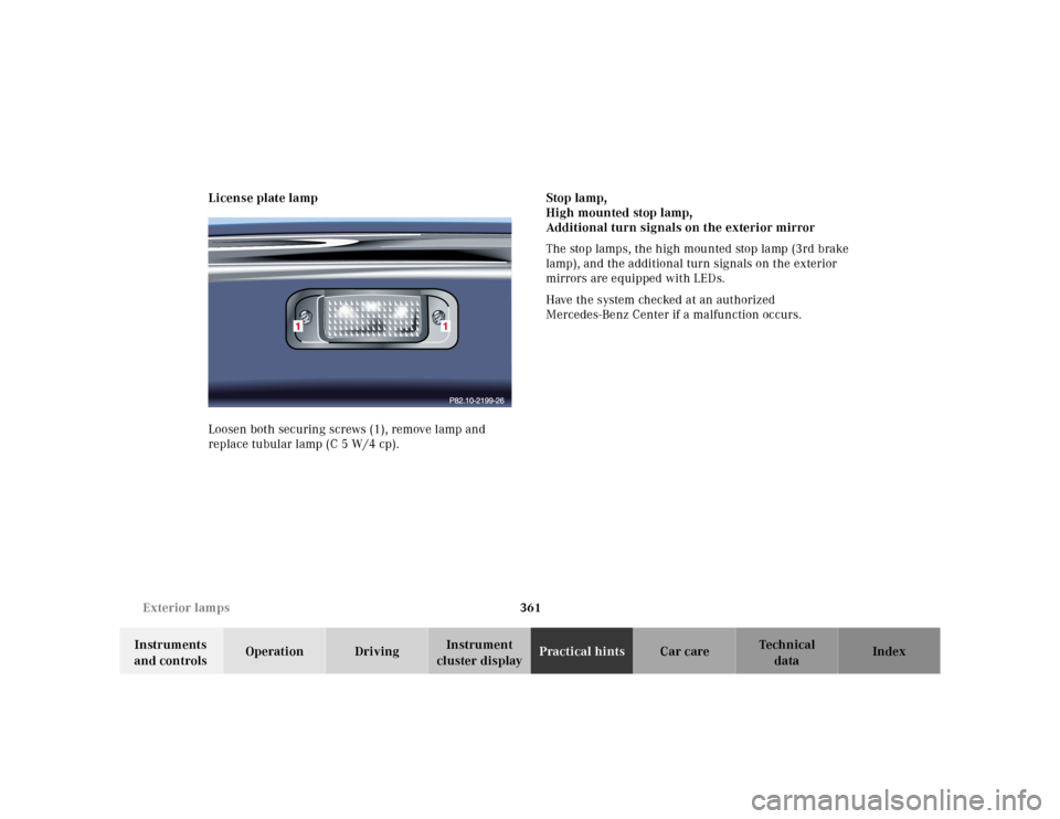 MERCEDES-BENZ S55AMG 2000 W220 Owners Manual 361 Exterior lamps
Te ch n ica l
data Instruments 
and controlsOperation DrivingInstrument 
cluster displayPractical hintsCar care Index License plate lamp
Loosen both securing screws (1), remove lamp