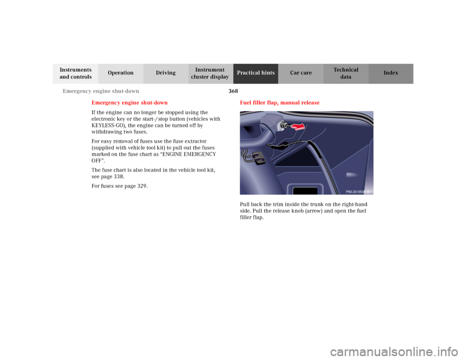 MERCEDES-BENZ S55AMG 2000 W220 Owners Manual 368 Emergency engine shut-down
Te ch n ica l
data Instruments 
and controlsOperation DrivingInstrument 
cluster displayPractical hintsCar care Index
Emergency engine shut-down
If the engine can no lon