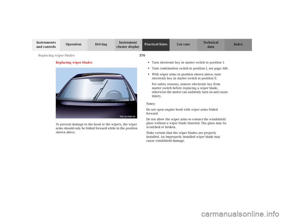 MERCEDES-BENZ S55AMG 2000 W220 Owners Manual 370 Replacing wiper blades
Te ch n ica l
data Instruments 
and controlsOperation DrivingInstrument 
cluster displayPractical hintsCar care Index
Replacing wiper blades
To prevent damage to the hood or