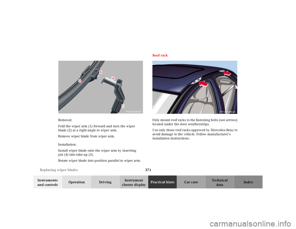 MERCEDES-BENZ S55AMG 2000 W220 Owners Manual 371 Replacing wiper blades
Te ch n ica l
data Instruments 
and controlsOperation DrivingInstrument 
cluster displayPractical hintsCar care Index Removal: 
Fold the wiper arm (1) forward and turn the w