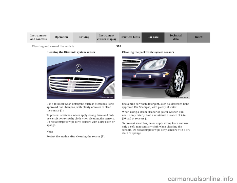 MERCEDES-BENZ S55AMG 2000 W220 Owners Manual 378 Cleaning and care of the vehicle
Te ch n ica l
data Instruments 
and controlsOperation DrivingInstrument 
cluster displayPractical hintsCar careIndex
Cleaning the Distronic system sensor
Use a mil