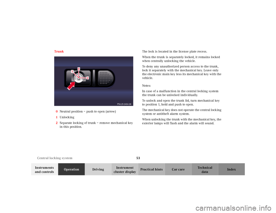 MERCEDES-BENZ S500 2000 W220 Service Manual 53 Central locking system
Te ch n ica l
data Instruments 
and controlsOperationDrivingInstrument 
cluster displayPractical hints Car care Index Trunk
0Neutral position – push to open (arrow)
1Unl oc