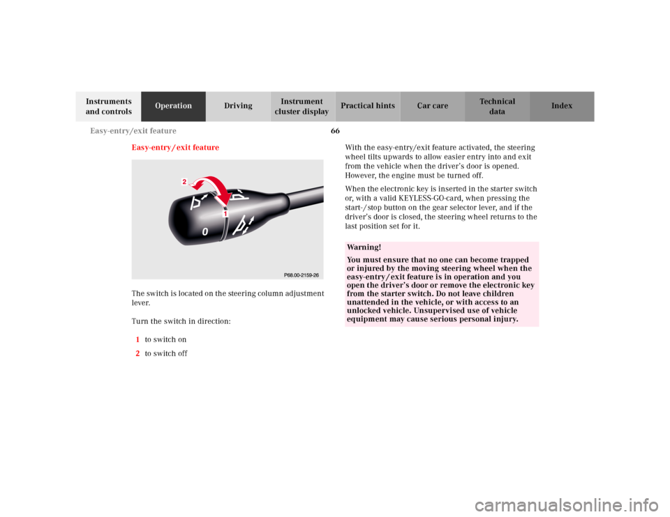 MERCEDES-BENZ S430 2000 W220 Service Manual 66 Easy-entry/exit feature
Te ch n ica l
data Instruments 
and controlsOperationDrivingInstrument 
cluster displayPractical hints Car care Index
Easy-entry / exit feature
The switch is located on the 