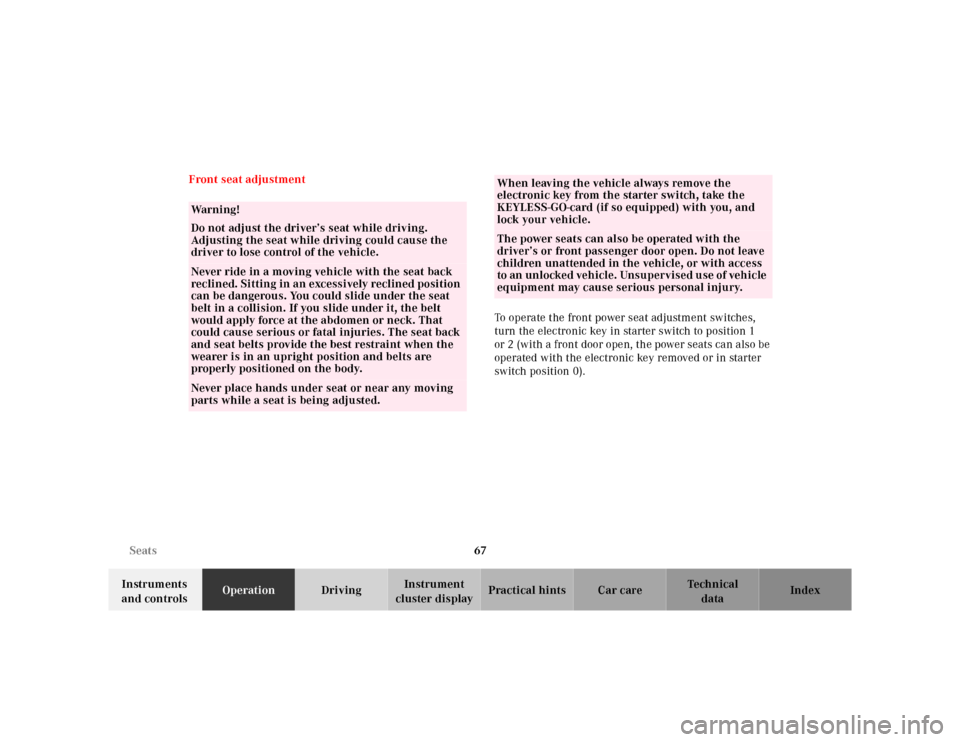 MERCEDES-BENZ S430 2000 W220 Service Manual 67 Seats
Te ch n ica l
data Instruments 
and controlsOperationDrivingInstrument 
cluster displayPractical hints Car care Index Front seat adjustment
To operate the front power seat adjustment switches