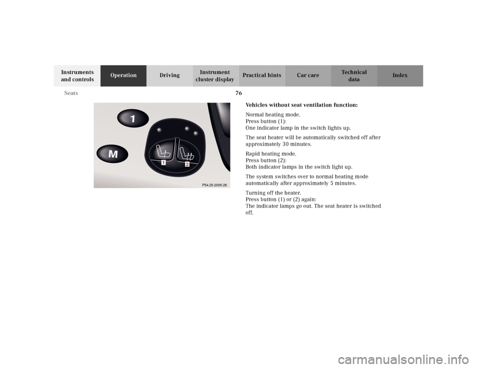 MERCEDES-BENZ S55AMG 2000 W220 Manual PDF 76 Seats
Te ch n ica l
data Instruments
and controlsOperationDrivingInstrument
cluster displayPractical hints Car care Index
Vehicles without seat ventilation function:
Normal heating mode.
Press bu MERCEDES-BENZ S55AMG 2000 W220 Manual PDF 76 Seats
Te ch n ica l
data Instruments
and controlsOperationDrivingInstrument
cluster displayPractical hints Car care Index
Vehicles without seat ventilation function:
Normal heating mode.
Press bu