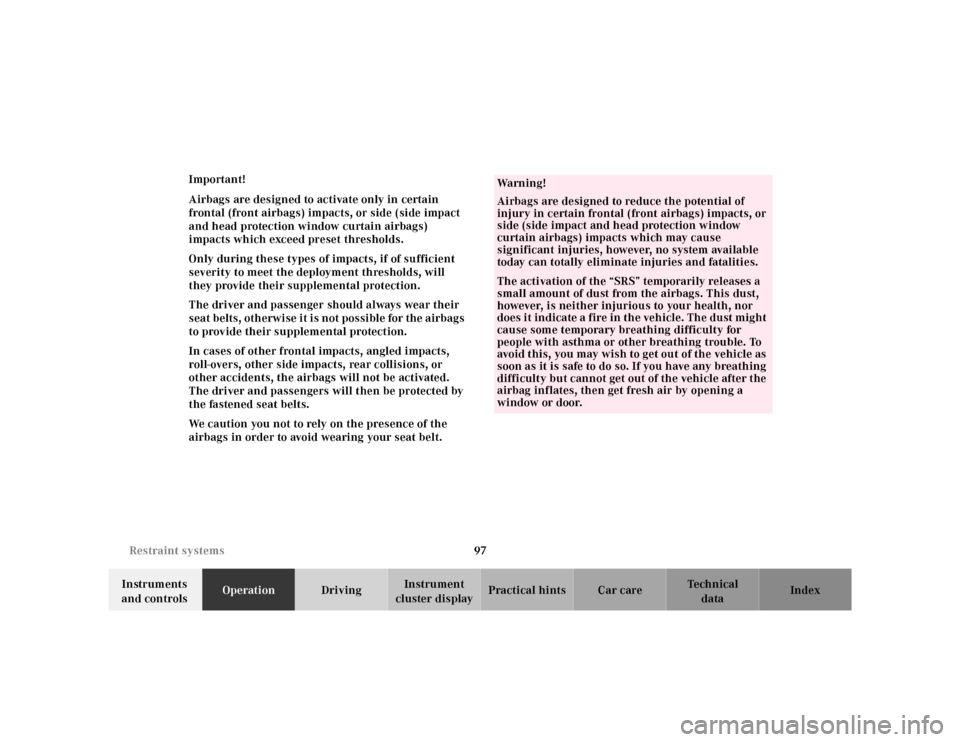 MERCEDES-BENZ S430 2000 W220 Service Manual 97 Restraint systems
Te ch n ica l
data Instruments 
and controlsOperationDrivingInstrument 
cluster displayPractical hints Car care Index Important!
Airbags are designed to activate only in certain 
