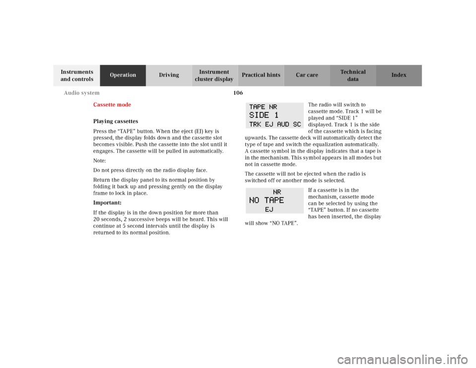 MERCEDES-BENZ SL500 2000 R129 Owners Manual 106 Audio system
Technical
data Instruments 
and controlsOperationDrivingInstrument 
cluster displayPractical hints Car care Index
Cassette mode 
Playing cassettes
Press the “TAPE” button. When th
