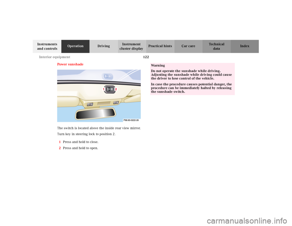MERCEDES-BENZ SL500 2000 R129 Owners Manual 122 Interior equipment
Technical
data Instruments 
and controlsOperationDrivingInstrument 
cluster displayPractical hints Car care Index
Power sunshade
The switch is located above the inside rear view
