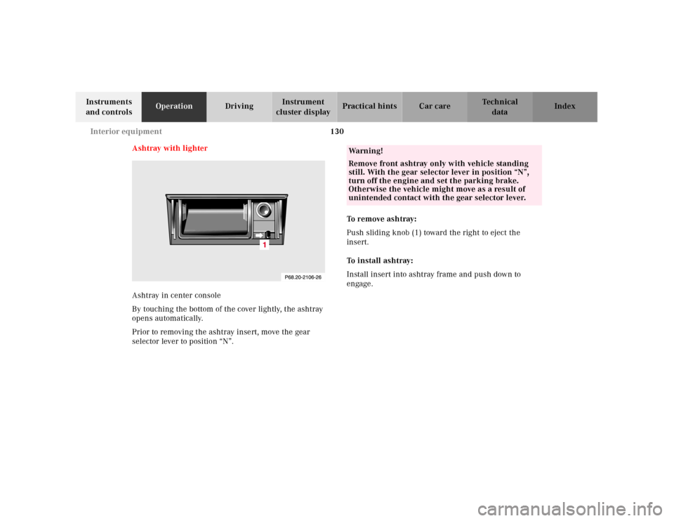 MERCEDES-BENZ SL500 2000 R129 Owners Manual 130 Interior equipment
Technical
data Instruments 
and controlsOperationDrivingInstrument 
cluster displayPractical hints Car care Index
Ashtray with lighter
Ashtray in center console
By touching the 