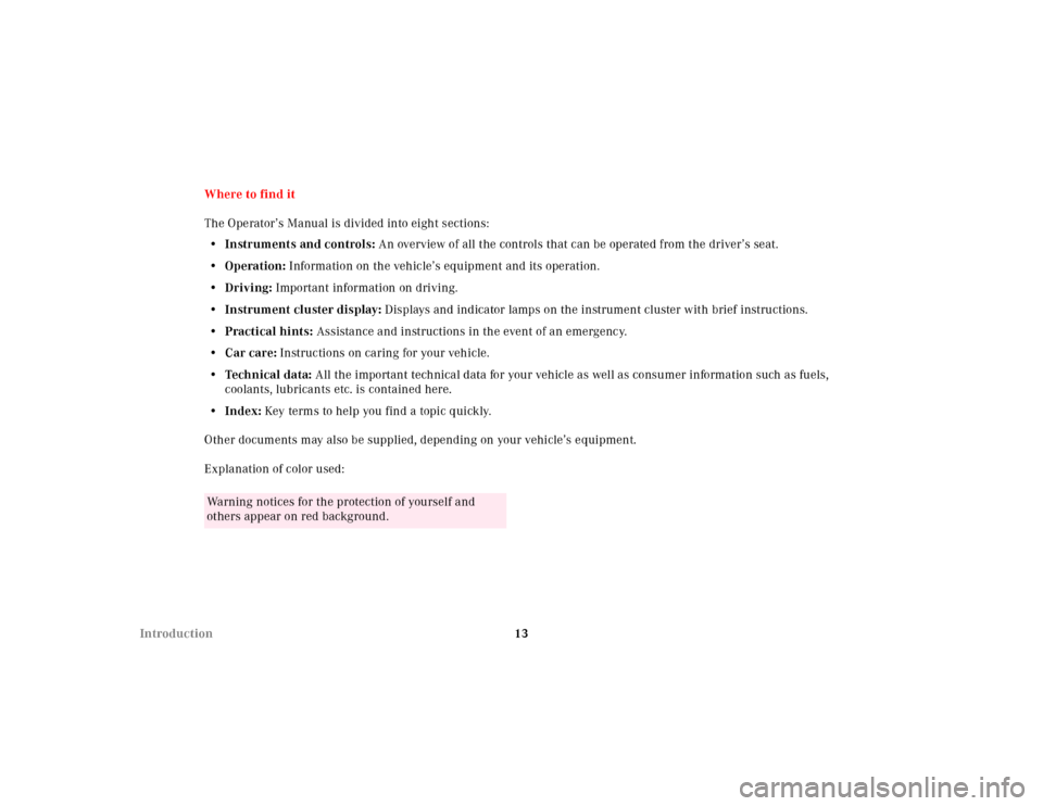 MERCEDES-BENZ SL500 2000 R129 Owners Manual 13 IntroductionWhere to find it
The Operator’s Manual is divided into eight sections:
•Instruments and controls: An overview of all the controls that can be operated from the driver’s seat.
•O