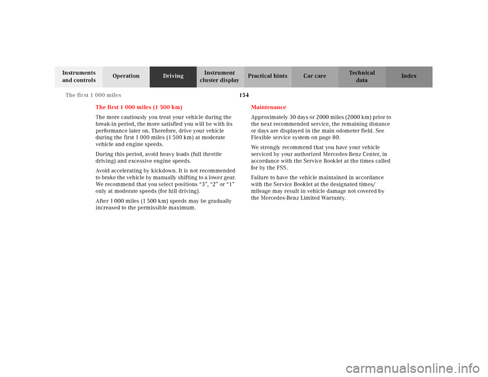 MERCEDES-BENZ SL600 2000 R129 Owners Manual 154 The first 1 000 miles
Technical
data Instruments
and controlsOperationDrivingInstrument
cluster displayPractical hints Car care Index
The first 1 000 miles (1 500 km)
The more cautiously you tre MERCEDES-BENZ SL600 2000 R129 Owners Manual 154 The first 1 000 miles
Technical
data Instruments
and controlsOperationDrivingInstrument
cluster displayPractical hints Car care Index
The first 1 000 miles (1 500 km)
The more cautiously you tre