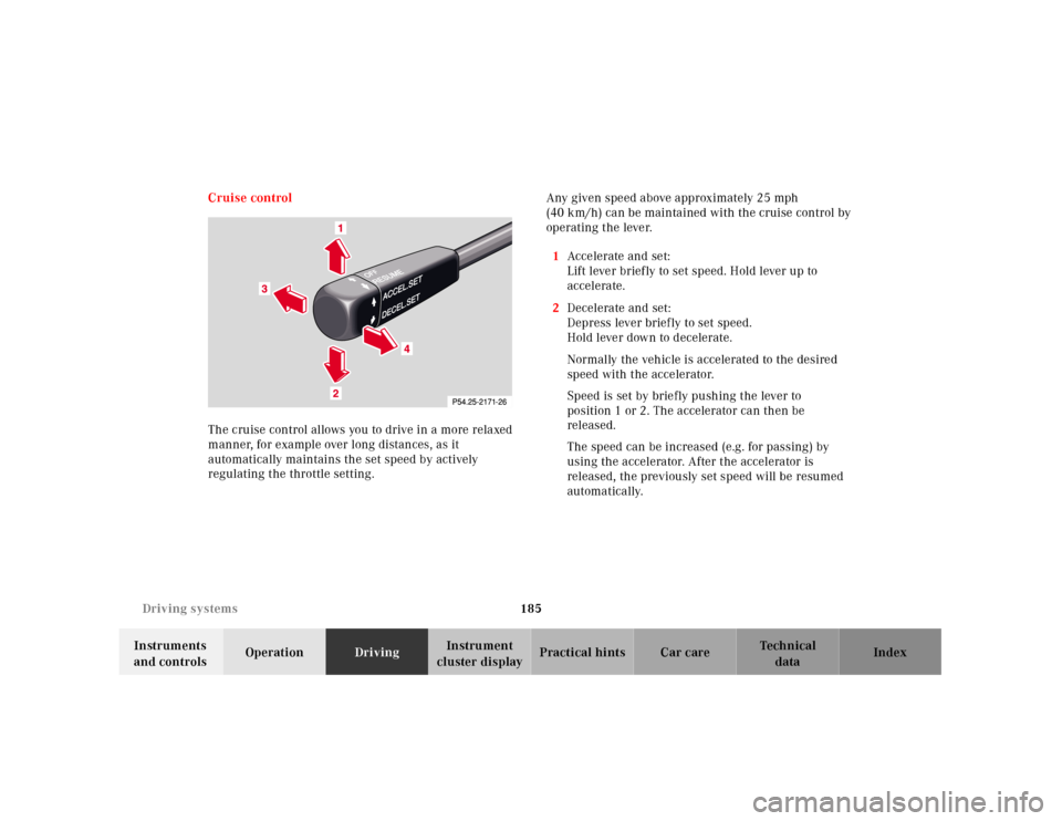 MERCEDES-BENZ SL500 2000 R129 Owners Manual 185 Driving systems
Technical
data Instruments 
and controlsOperationDrivingInstrument 
cluster displayPractical hints Car care Index Cruise control
The cruise control allows you to drive in a more re