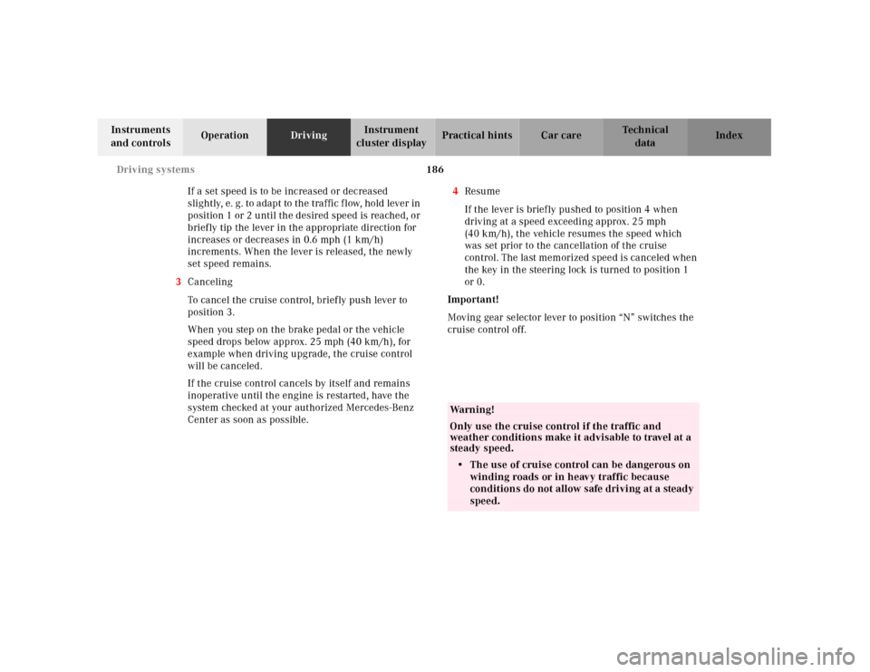 MERCEDES-BENZ SL500 2000 R129 Owners Manual 186 Driving systems
Technical
data Instruments 
and controlsOperationDrivingInstrument 
cluster displayPractical hints Car care Index
If a set speed is to be increased or decreased 
slig htly, e. g . 