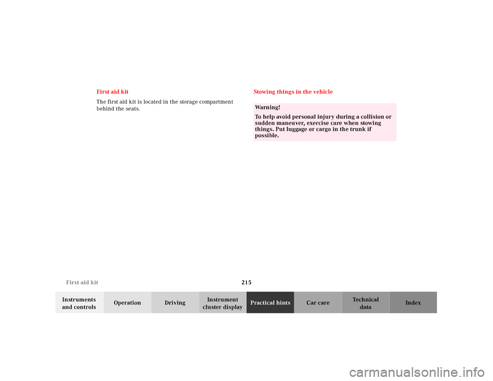 MERCEDES-BENZ SL500 2000 R129 Owners Manual 215 First aid kit
Technical
data Instruments 
and controlsOperation DrivingInstrument 
cluster displayPractical hintsCar care Index First aid kit
The first aid kit is located in the storage compartmen