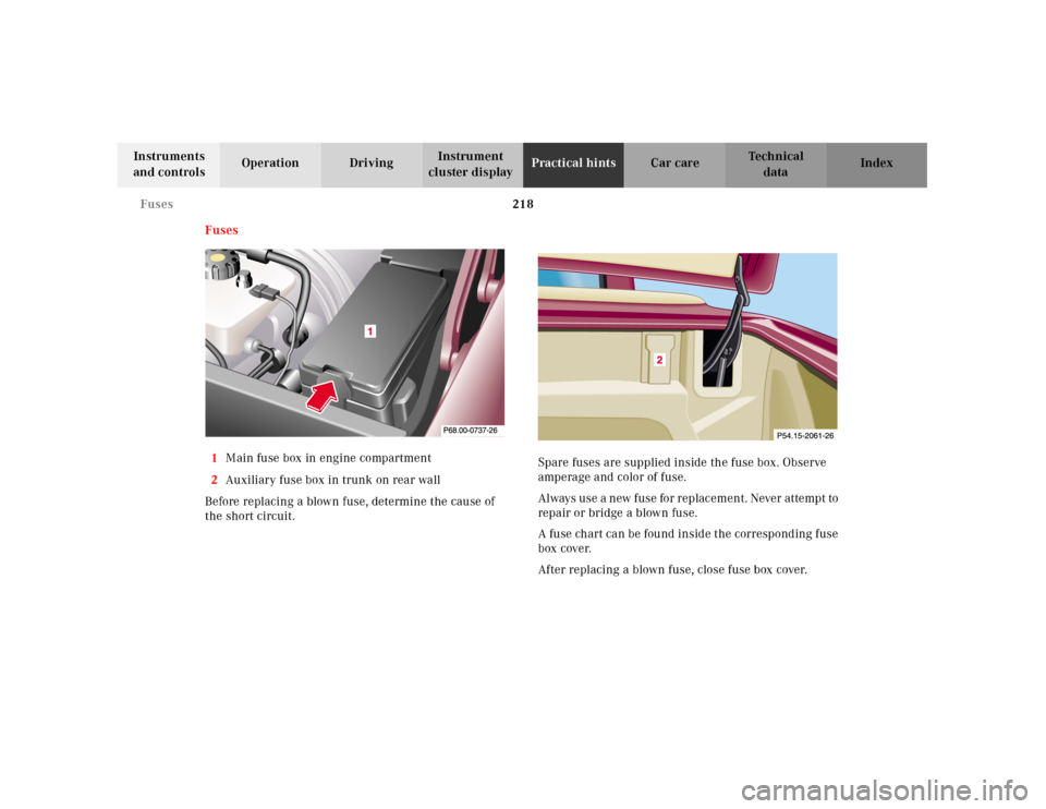 MERCEDES-BENZ SL600 2000 R129 Owners Manual 218 Fuses
Technical
data Instruments
and controlsOperation DrivingInstrument
cluster displayPractical hintsCar care Index
Fuses
1Main fuse box in engine compartment
2Auxiliary fuse box in trunk on r MERCEDES-BENZ SL600 2000 R129 Owners Manual 218 Fuses
Technical
data Instruments
and controlsOperation DrivingInstrument
cluster displayPractical hintsCar care Index
Fuses
1Main fuse box in engine compartment
2Auxiliary fuse box in trunk on r