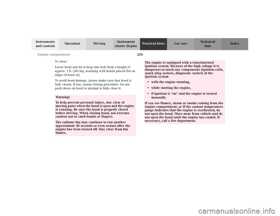MERCEDES-BENZ SL500 2000 R129 Owners Manual 220 Engine compartment
Technical
data Instruments 
and controlsOperation DrivingInstrument 
cluster displayPractical hintsCar care Index
To  cl os e:
Lower hood and let it drop into lock from a height