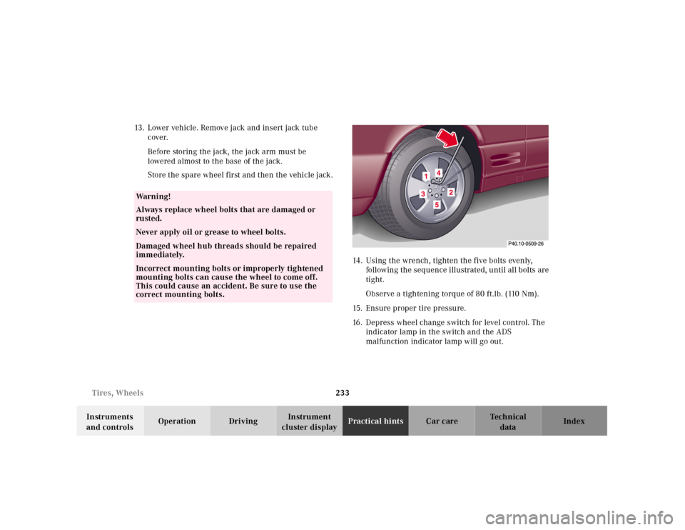 MERCEDES-BENZ SL500 2000 R129 Owners Manual 233 Tires, Wheels
Technical
data Instruments
and controlsOperation DrivingInstrument
cluster displayPractical hintsCar care Index 13. Lower vehicle. Remove jack and insert jack tube
cover.
Before s MERCEDES-BENZ SL500 2000 R129 Owners Manual 233 Tires, Wheels
Technical
data Instruments
and controlsOperation DrivingInstrument
cluster displayPractical hintsCar care Index 13. Lower vehicle. Remove jack and insert jack tube
cover.
Before s