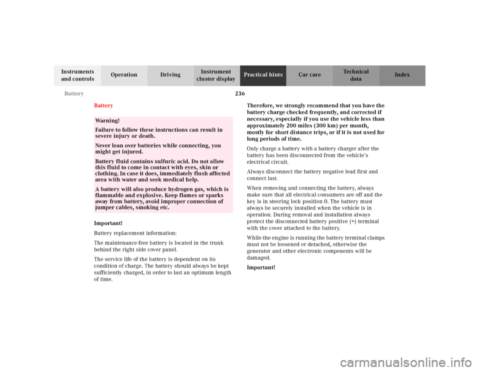 MERCEDES-BENZ SL500 2000 R129 Owners Manual 236 Battery
Technical
data Instruments 
and controlsOperation DrivingInstrument 
cluster displayPractical hintsCar care Index
Battery
Important!
Battery replacement information:
The maintenance-free b