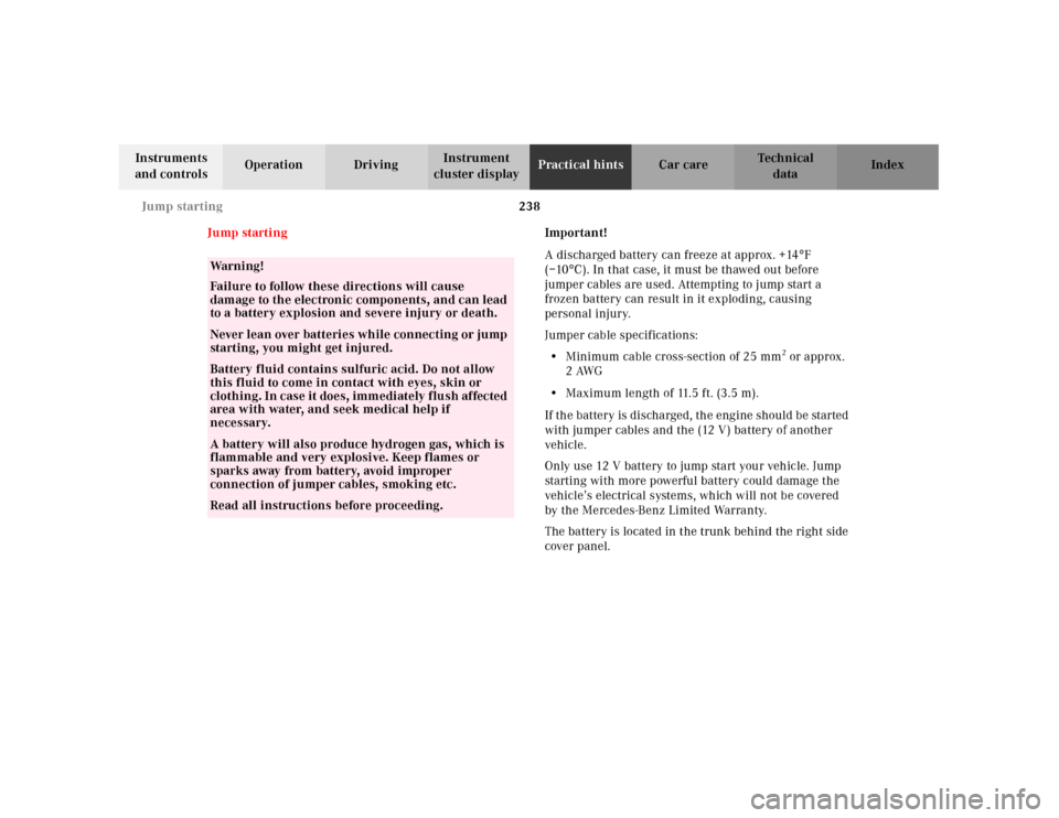 MERCEDES-BENZ SL500 2000 R129 Owners Manual 238 Jump starting
Technical
data Instruments 
and controlsOperation DrivingInstrument 
cluster displayPractical hintsCar care Index
Jump startingImportant!
A discharged battery can freeze at approx. +