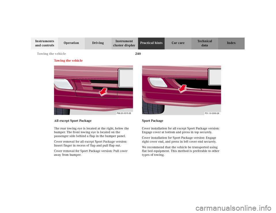 MERCEDES-BENZ SL500 2000 R129 Owners Manual 240 Towing the vehicle
Technical
data Instruments 
and controlsOperation DrivingInstrument 
cluster displayPractical hintsCar care Index
Tow in g th e vehic le
All except Sport Package
The rear towing