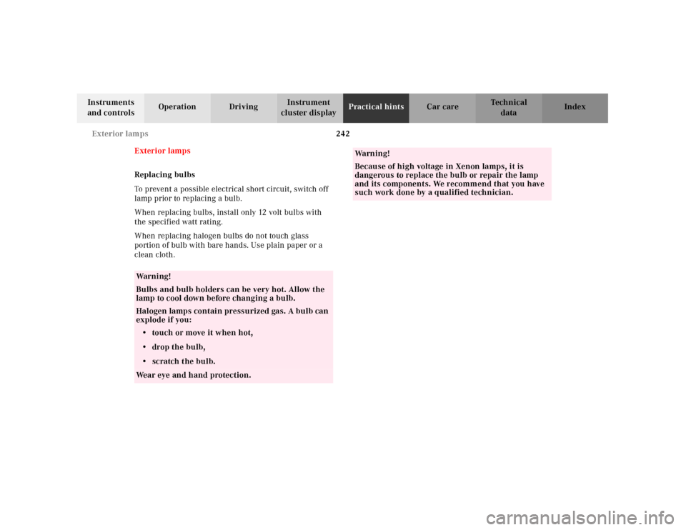 MERCEDES-BENZ SL500 2000 R129 Owners Manual 242 Exterior lamps
Technical
data Instruments 
and controlsOperation DrivingInstrument 
cluster displayPractical hintsCar care Index
Exterior lamps
Replacing bulbs
To prevent a possible electrical sho