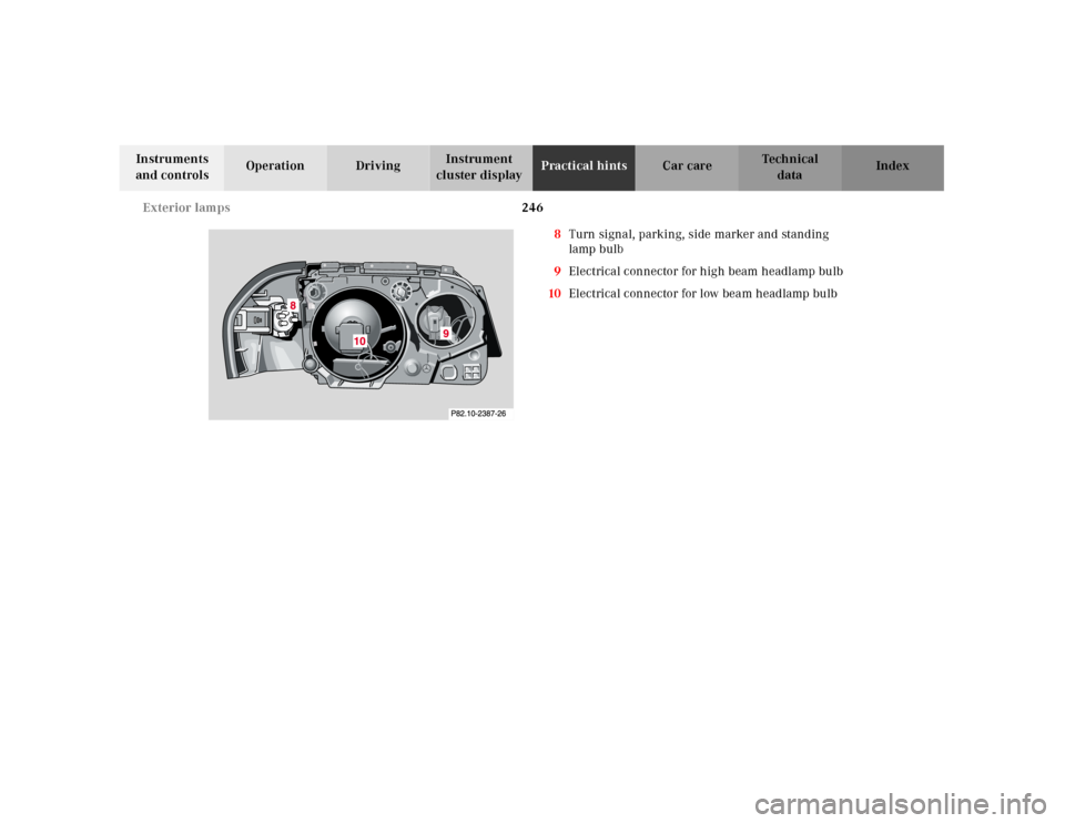 MERCEDES-BENZ SL500 2000 R129 Owners Manual 246 Exterior lamps
Technical
data Instruments 
and controlsOperation DrivingInstrument 
cluster displayPractical hintsCar care Index
8Turn signal, parking, side marker and standing 
lamp bulb
9Electri