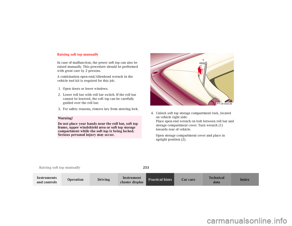 MERCEDES-BENZ SL500 2000 R129 User Guide 253 Raising soft top manually
Technical
data Instruments 
and controlsOperation DrivingInstrument 
cluster displayPractical hintsCar care Index Raising soft top manually
In case of malfunction, the po