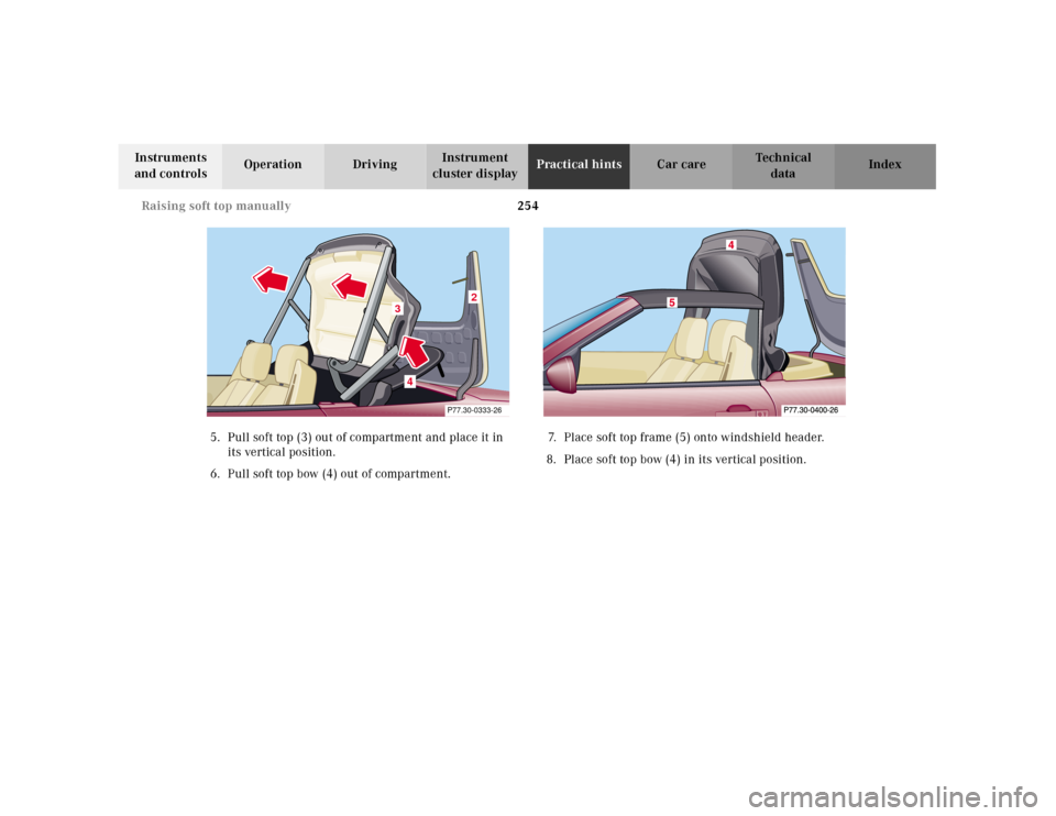 MERCEDES-BENZ SL500 2000 R129 Owners Guide 254 Raising soft top manually
Technical
data Instruments 
and controlsOperation DrivingInstrument 
cluster displayPractical hintsCar care Index
5. Pull soft top (3) out of compartment and place it in 