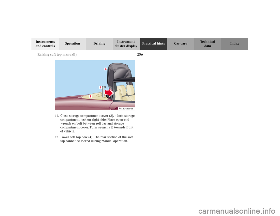 MERCEDES-BENZ SL500 2000 R129 Owners Guide 256 Raising soft top manually
Technical
data Instruments 
and controlsOperation DrivingInstrument 
cluster displayPractical hintsCar care Index
11. Close storage compartment cover (2). - Lock storage 