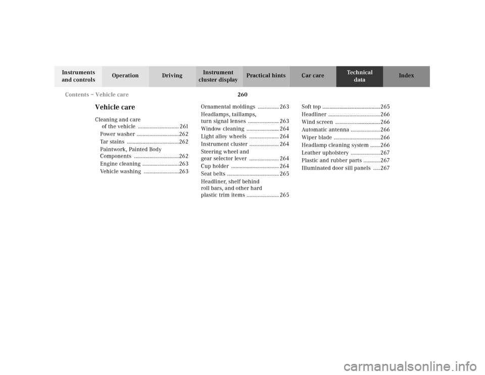 MERCEDES-BENZ SL500 2000 R129 Owners Manual 260 Contents – Vehicle care
Technical
data Instruments
and controlsOperation DrivingInstrument
cluster displayPractical hints Car care Index
Vehicle careCleaning and care
of the vehicle ........ MERCEDES-BENZ SL500 2000 R129 Owners Manual 260 Contents – Vehicle care
Technical
data Instruments
and controlsOperation DrivingInstrument
cluster displayPractical hints Car care Index
Vehicle careCleaning and care
of the vehicle ........