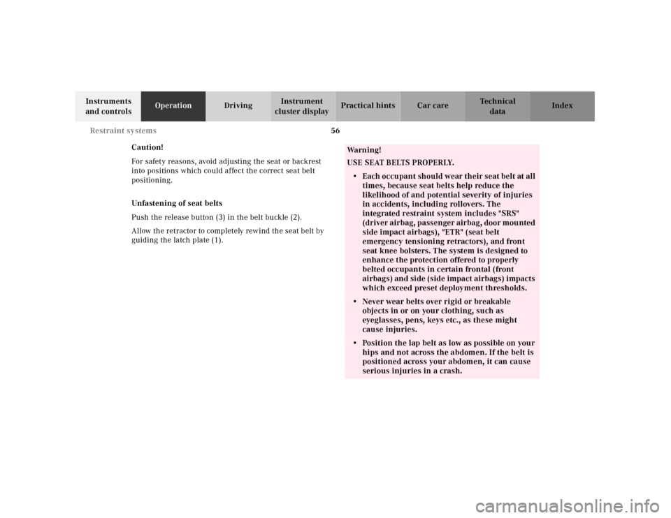 MERCEDES-BENZ SL500 2000 R129 Owners Manual 56 Restraint systems
Technical
data Instruments 
and controlsOperationDrivingInstrument 
cluster displayPractical hints Car care Index
Caution!
For safety reasons, avoid adjusting the seat or backrest