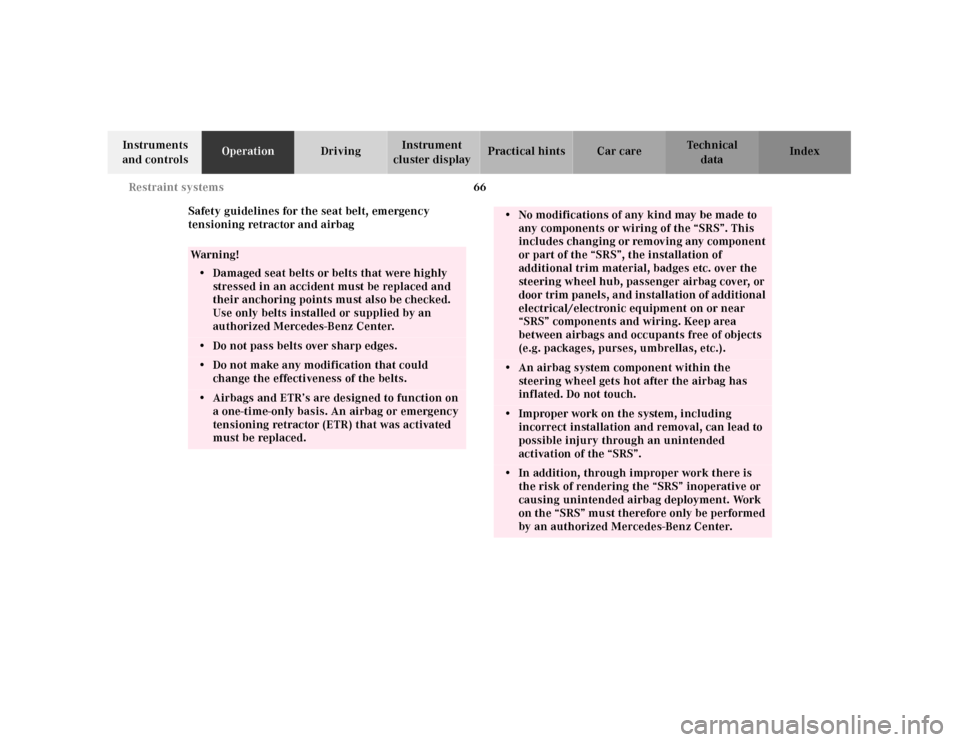 MERCEDES-BENZ SL500 2000 R129 Owners Manual 66 Restraint systems
Technical
data Instruments 
and controlsOperationDrivingInstrument 
cluster displayPractical hints Car care Index
Safety guidelines for the seat belt, emergency 
tensioning retrac