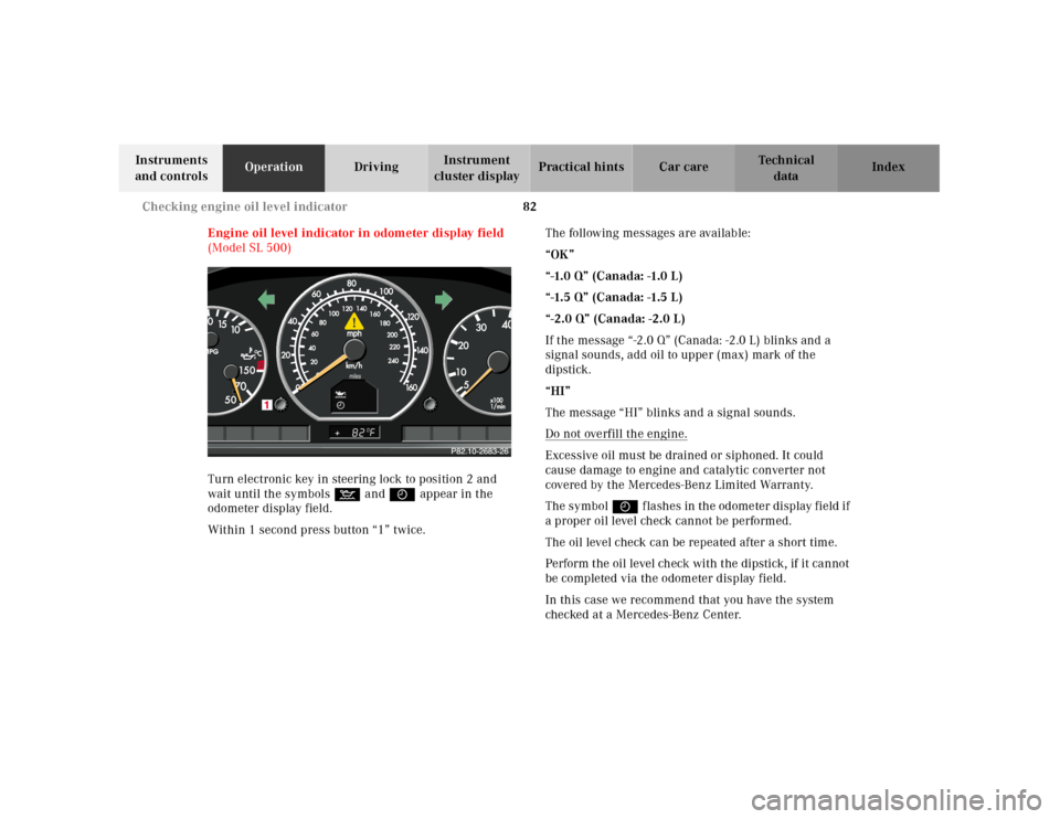 MERCEDES-BENZ SL500 2000 R129 Owners Manual 82 Checking engine oil level indicator
Technical
data Instruments 
and controlsOperationDrivingInstrument 
cluster displayPractical hints Car care Index
Engine oil level indicator in odometer display 