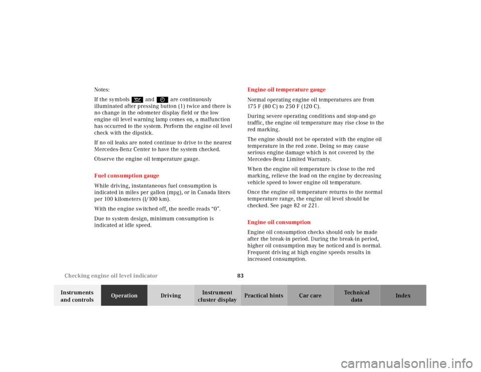 MERCEDES-BENZ SL500 2000 R129 Owners Manual 83 Checking engine oil level indicator
Technical
data Instruments 
and controlsOperationDrivingInstrument 
cluster displayPractical hints Car care Index Notes:
If the symbols : and I are continuously 