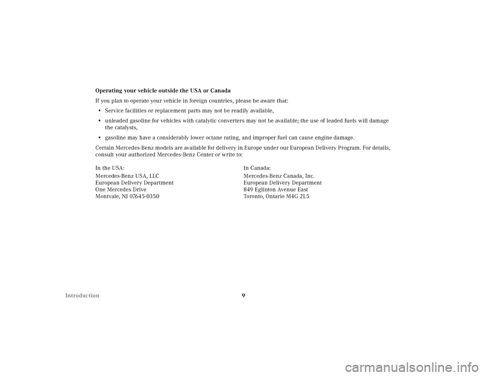 MERCEDES-BENZ SLK320 2000 R170 Owners Manual 9 IntroductionOperating your vehicle outside the USA or Canada
If you plan to operate your vehicle in foreign countries, please be aware that:
•Service facilities or replacement parts may not be rea