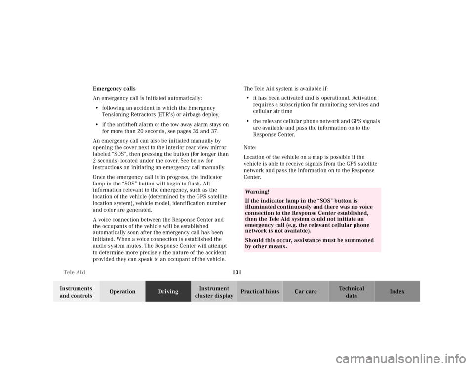 MERCEDES-BENZ SLK320 2000 R170 Owners Manual 131 Tele Aid
Te ch n ica l
data Instruments 
and controlsOperationDrivingInstrument 
cluster displayPractical hints Car care Index Emergency calls
An emergency call is initiated automatically:
•foll